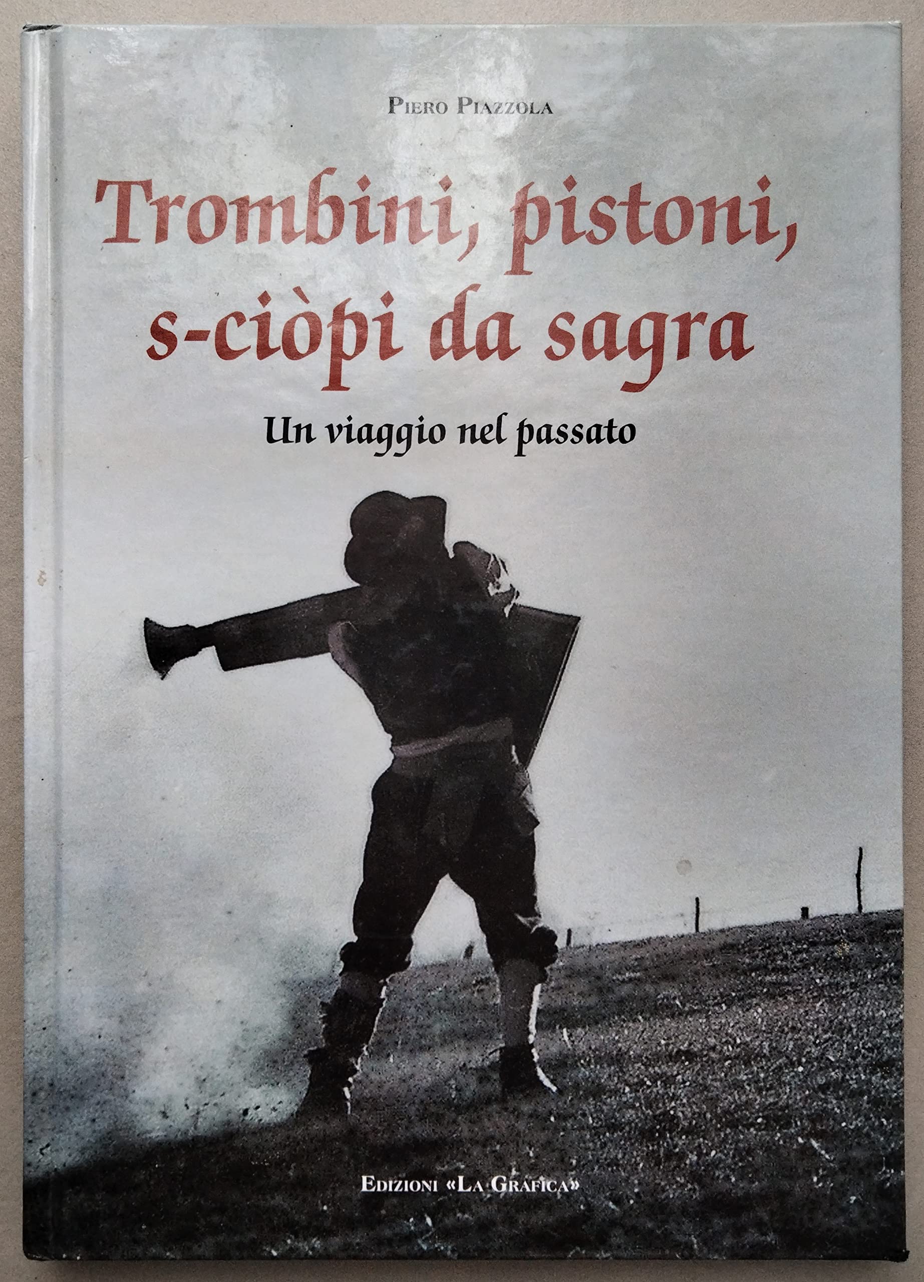 Trombini, pistoni, s-ciòpi da sagra. Un viaggio nel passato Books