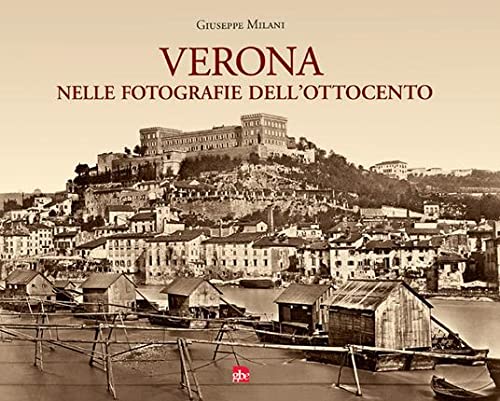 Verona nelle fotografie dell'Ottocento. Ediz. illustrata Travel