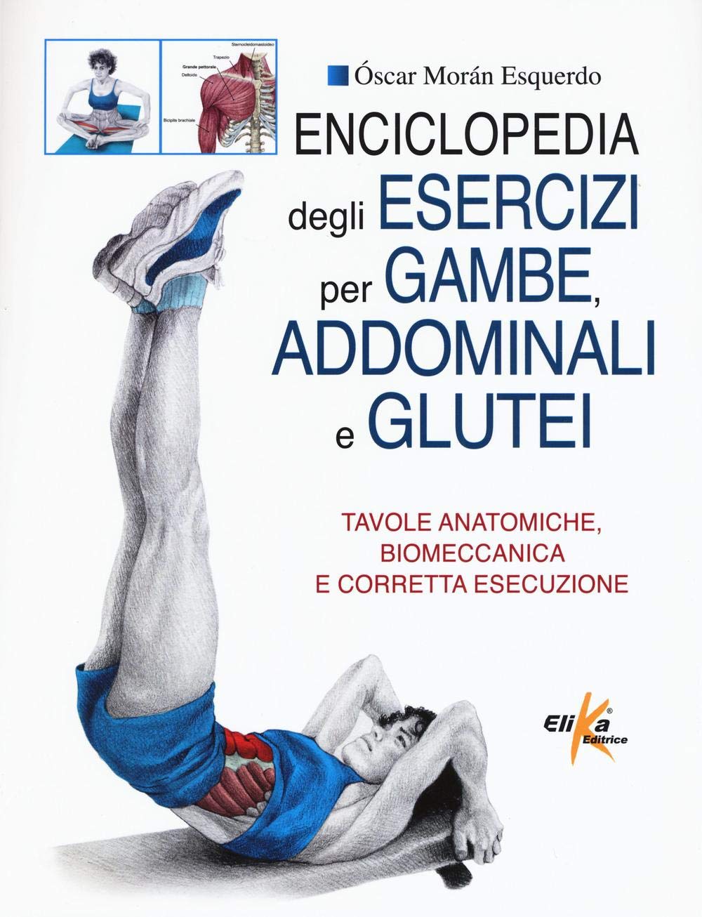 Enciclopedia degli esercizi per gambe, addominali e glutei. Tavole anatomiche, biomeccanica e corretta esecuzione Leisure & Fun