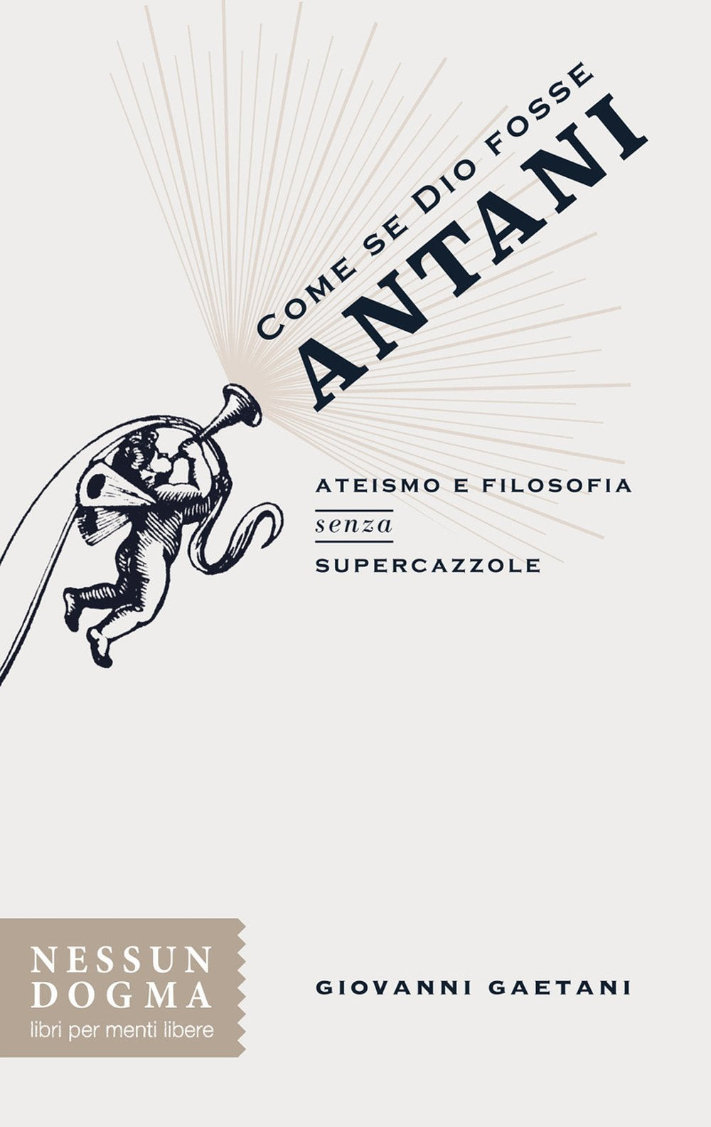 Come se Dio fosse Antani. Ateismo e filosofia senza supercazzole Philosophy