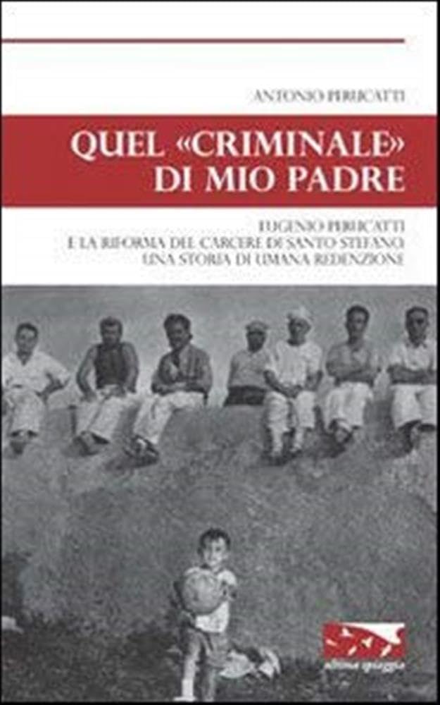 Quel «criminale» di mio padre. Eugenio Perucatti e la riforma del carcere di Santo Stefano. Una storia di umana redenzione (Isole) Social Sciences