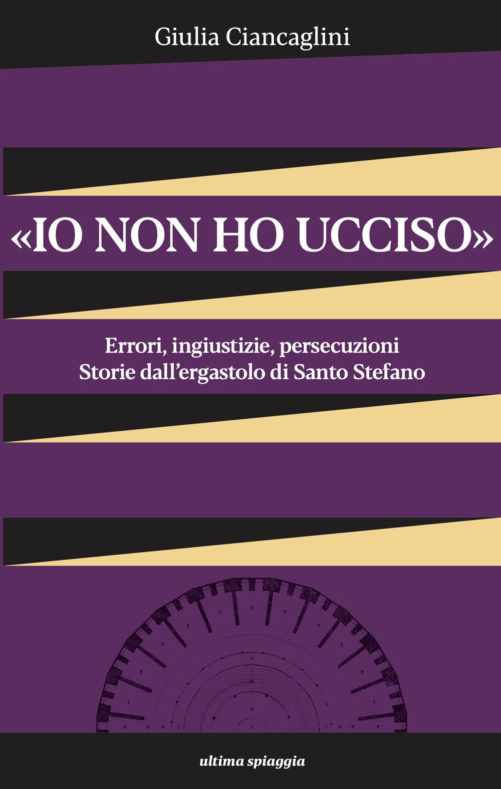 «Io non ho ucciso». Errori, ingiustizie, persecuzioni. Storie dall'ergastolo di Santo Stefano (99celle) Social Sciences