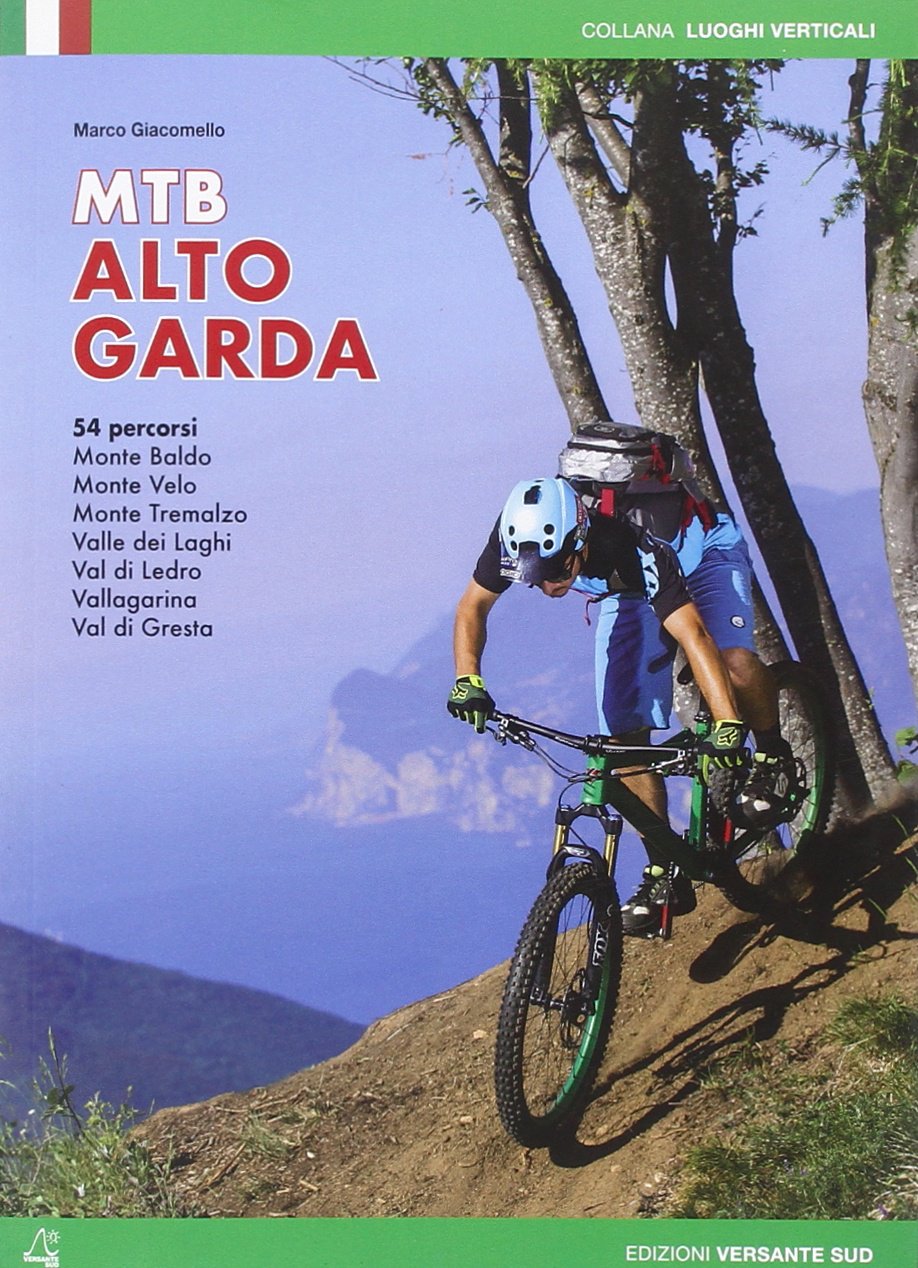 Mountain bike Alto Garda. 54 percorsi Monte Baldo, Monte Velo, Monte Tremalzo, Valle dei Laghi, Val di Ledro, Vallagarina, Val di Gresta Leisure, Home & Garden