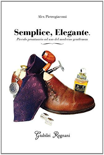Semplice, elegante. Piccolo prontuario ad uso del moderno gentleman Leisure, Home & Garden