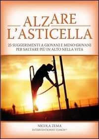 Alzare l'asticella. 25 suggerimenti a giovani e meno giovani per saltare più in alto nella vita book