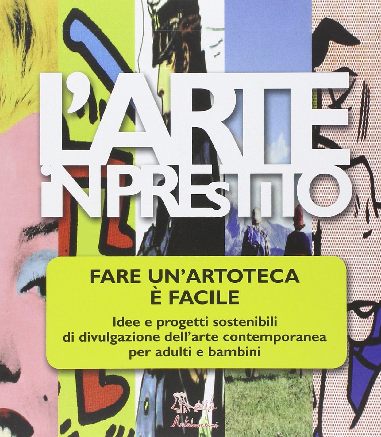 L'arte in prestito. Fare un'artoteca è facile. Idee e progetti sostenibili di divulgazione dell'arte contemporanea per adulti e bambini book