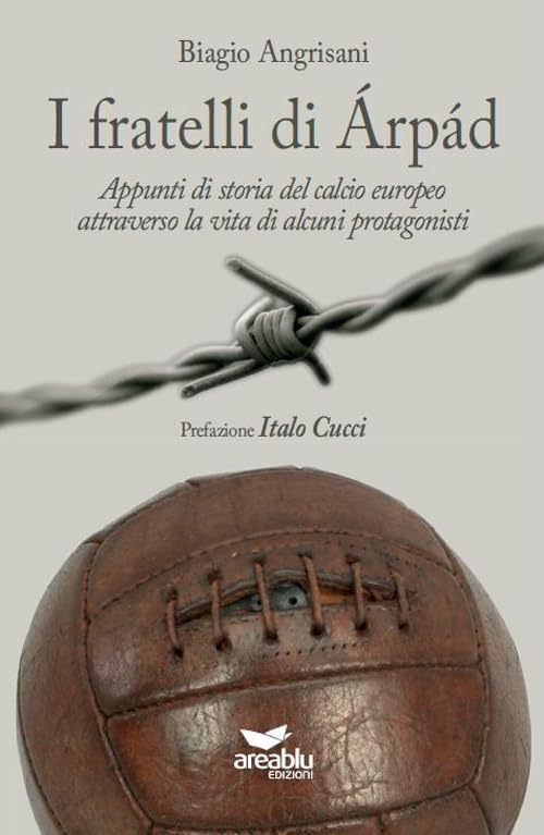 I fratelli di Arpad. Appunti di storia del calcio europeo attraverso la vita di alcuni protagonisti book