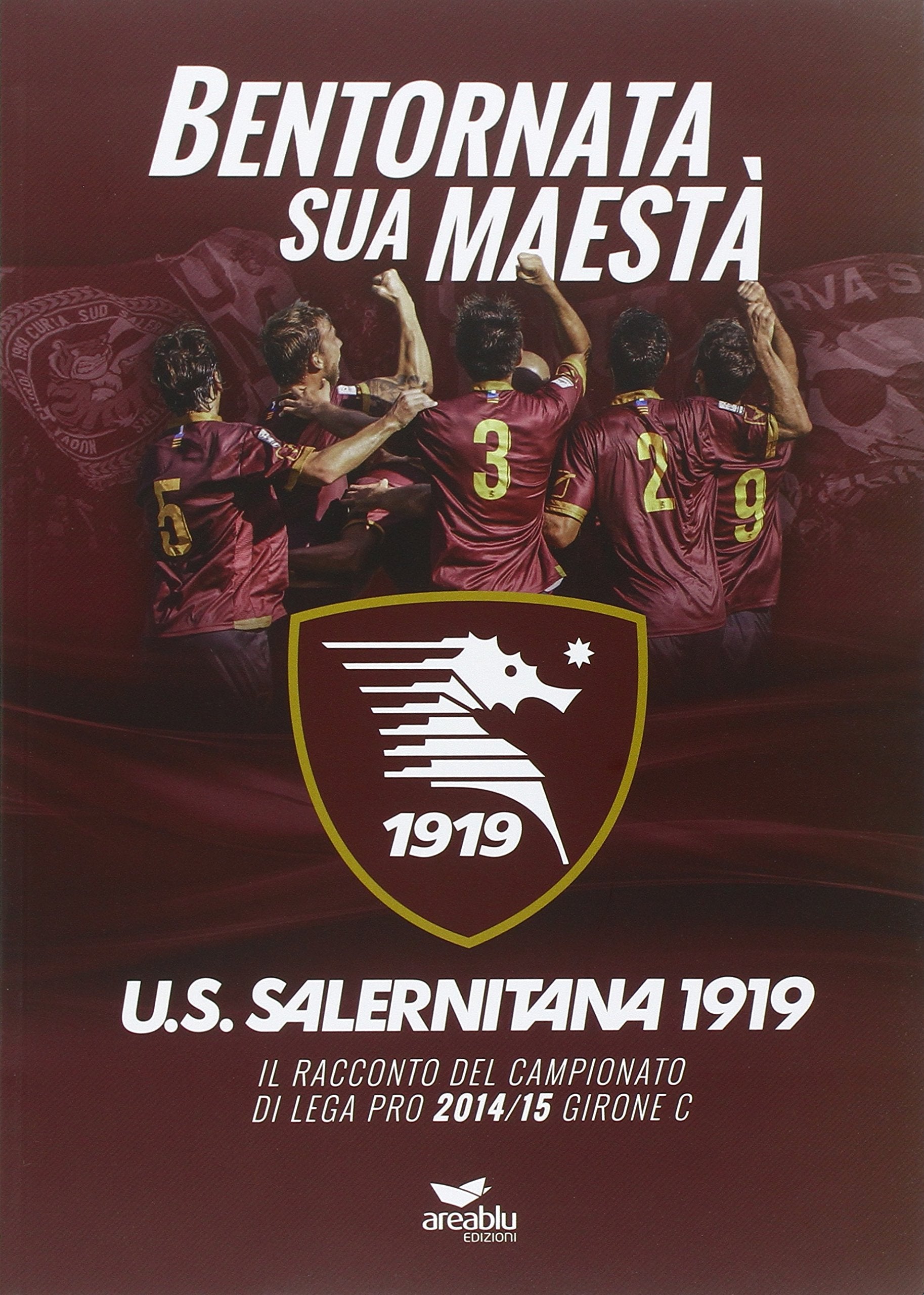 Bentornata sua maestà. U.S. Salernitana 1919. Il racconto del campionato di Lega Pro 2014/15 Girone C. Con poster book