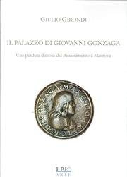 Il palazzo di Giovanni Gonzaga. Una perduta dimora del Rinascimento a Mantova (Abitare patrizio) Architecture