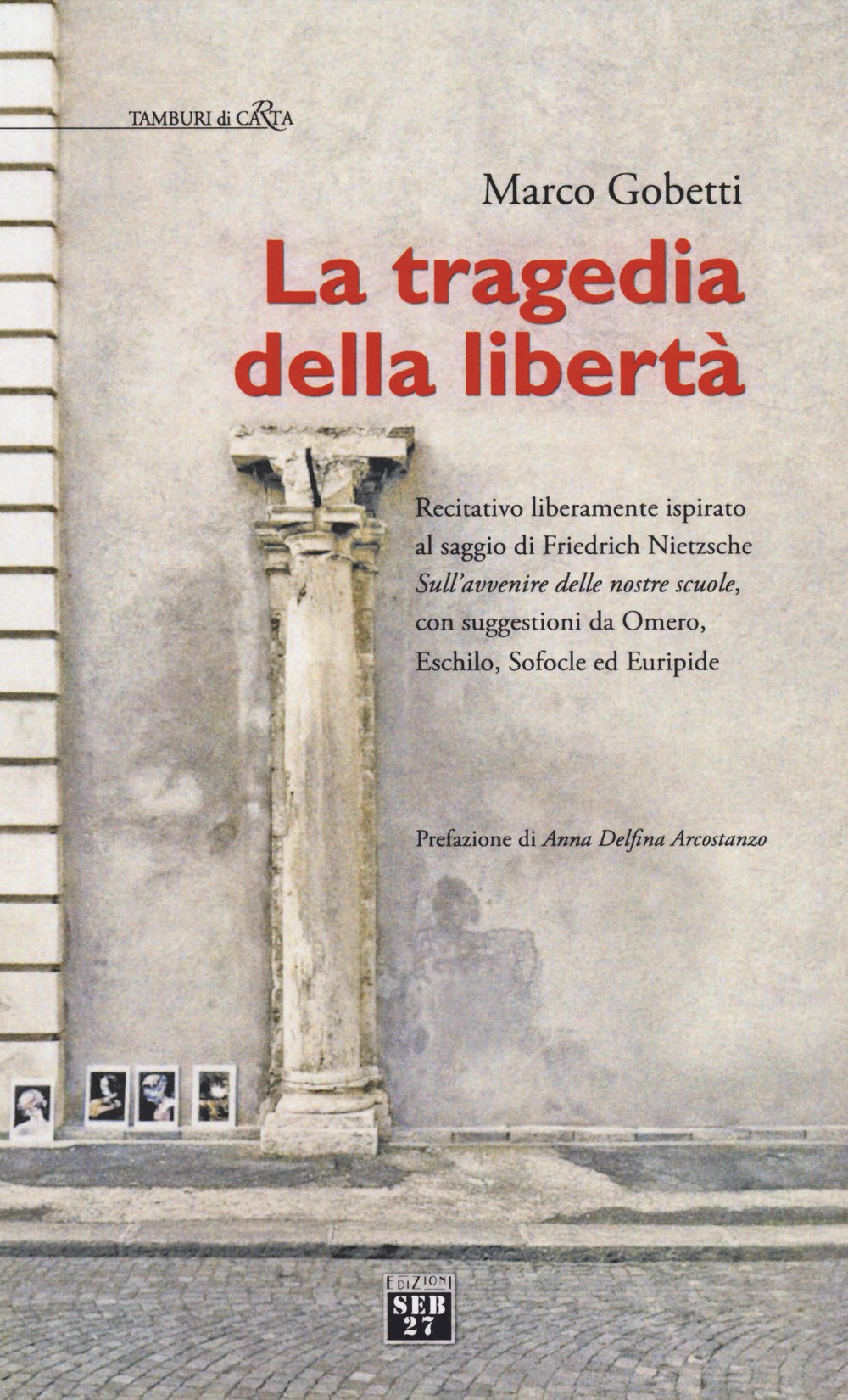 La tragedia della libertà. Recitativo liberamente ispirato al saggio di Friederich Nietzsche «sull'avvenire delle nostre scuole»... (Tamburi di carta) Drama