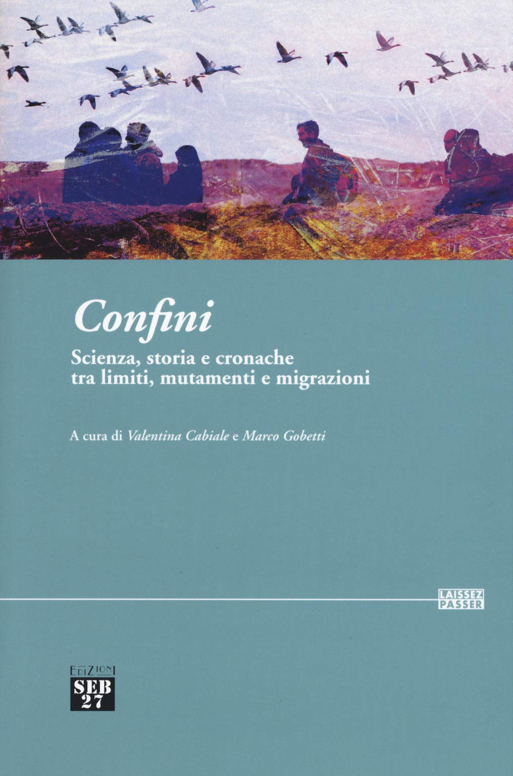 Confini. Scienza, storia e cronache tra limiti, mutamenti e migrazioni (Laissez-passer) Business & Technology Books