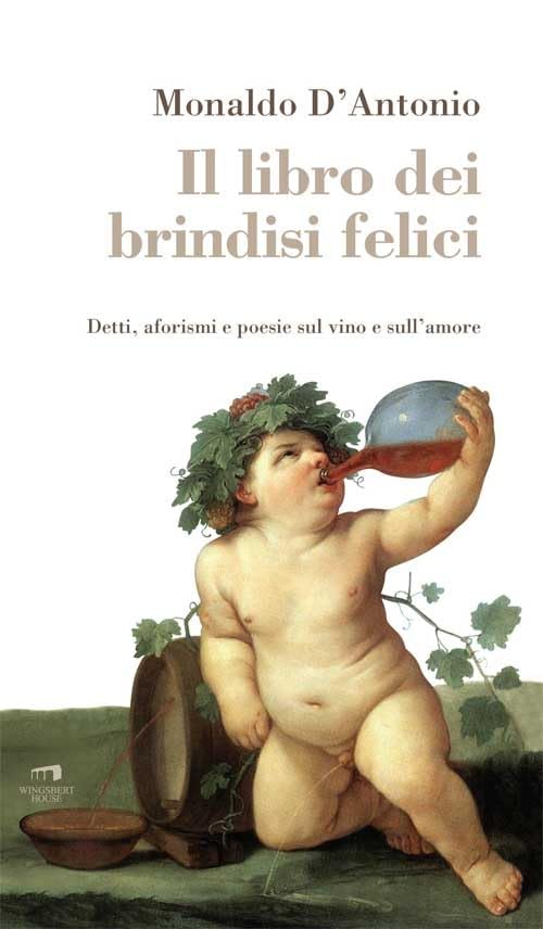 Il libro dei brindisi felici. Detti, aforismi e poesie sul vino e sull'amore Social Sciences