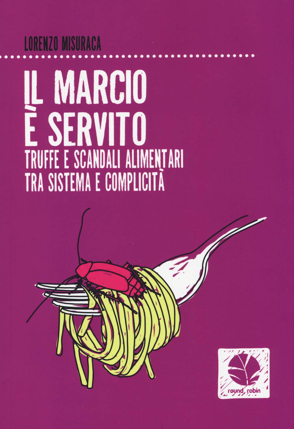 Il marcio è servito. Truffe e scandali alimentari tra sistema e complicità book