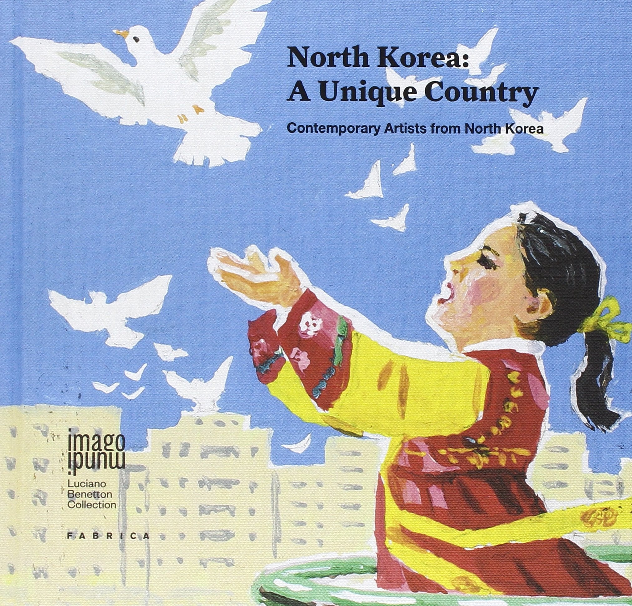 North Korea: a unique country. Contemporary artists from North Korea. Ediz. multilingue (Imago Mundi. Luciano Benetton collection) Film, Art & Culture