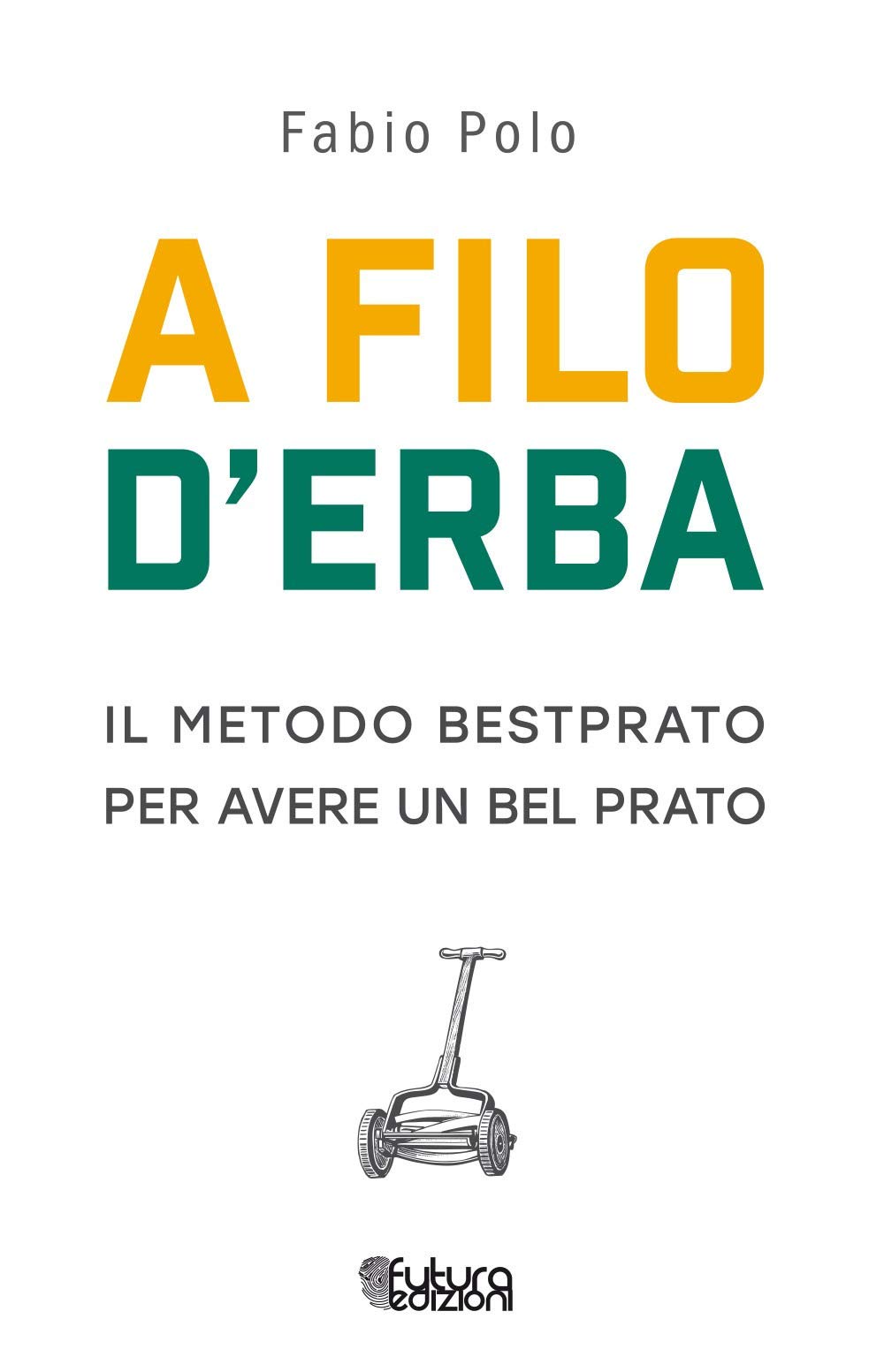 A filo d'erba. Il metodo Bestprato per avere un bel prato Leisure, Home & Garden