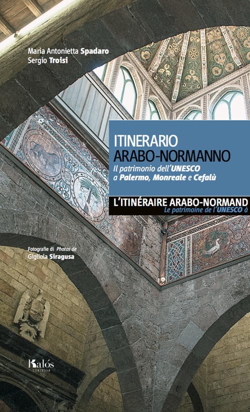 Itinerario arabo-normanno. Il patrimonio dell'UNESCO a Palermo, Monreale e Cefalù. Ediz. italiana e francese Film, Art & Culture