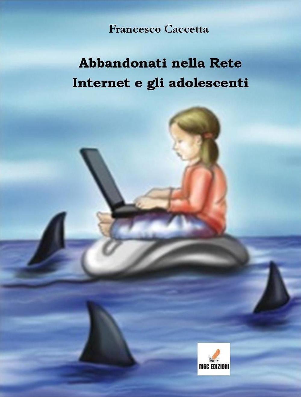 Abbandonati nella rete. Internet e gli adolescenti (Criminologia «applicata») Media & Communication