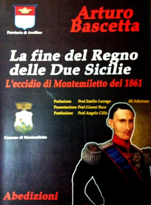 La fine del regno delle due Sicilie nell'eccidio di Montemiletto (e Torre le Nocelle) del 1861 (Grandi del regno di Napoli) Politics & History