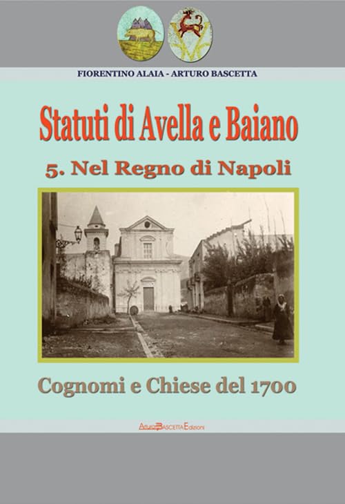 Statuti di Avella e Baiano (ex Nola oggi Avellino). Cognomi e chiese del 1700. Nel regno di Napoli Leisure, Home & Garden