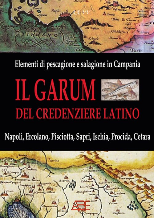 Il garum del credenziere latino. Hallec, liquamen, colatura: storia, riscoperta ed utilizzo delle salse romane in Campania e la prima pescheria di Napoli del 1477 (Prodotti tipici) Books