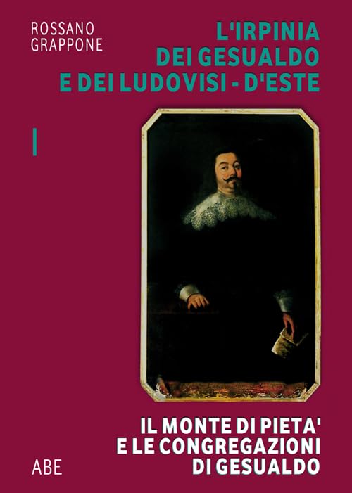 L'Irpinia dei Gesualdo e dei Ludovisi d'Este. Il Monte di Pietà e le Congregazioni di Gesualdo Leisure, Home & Garden