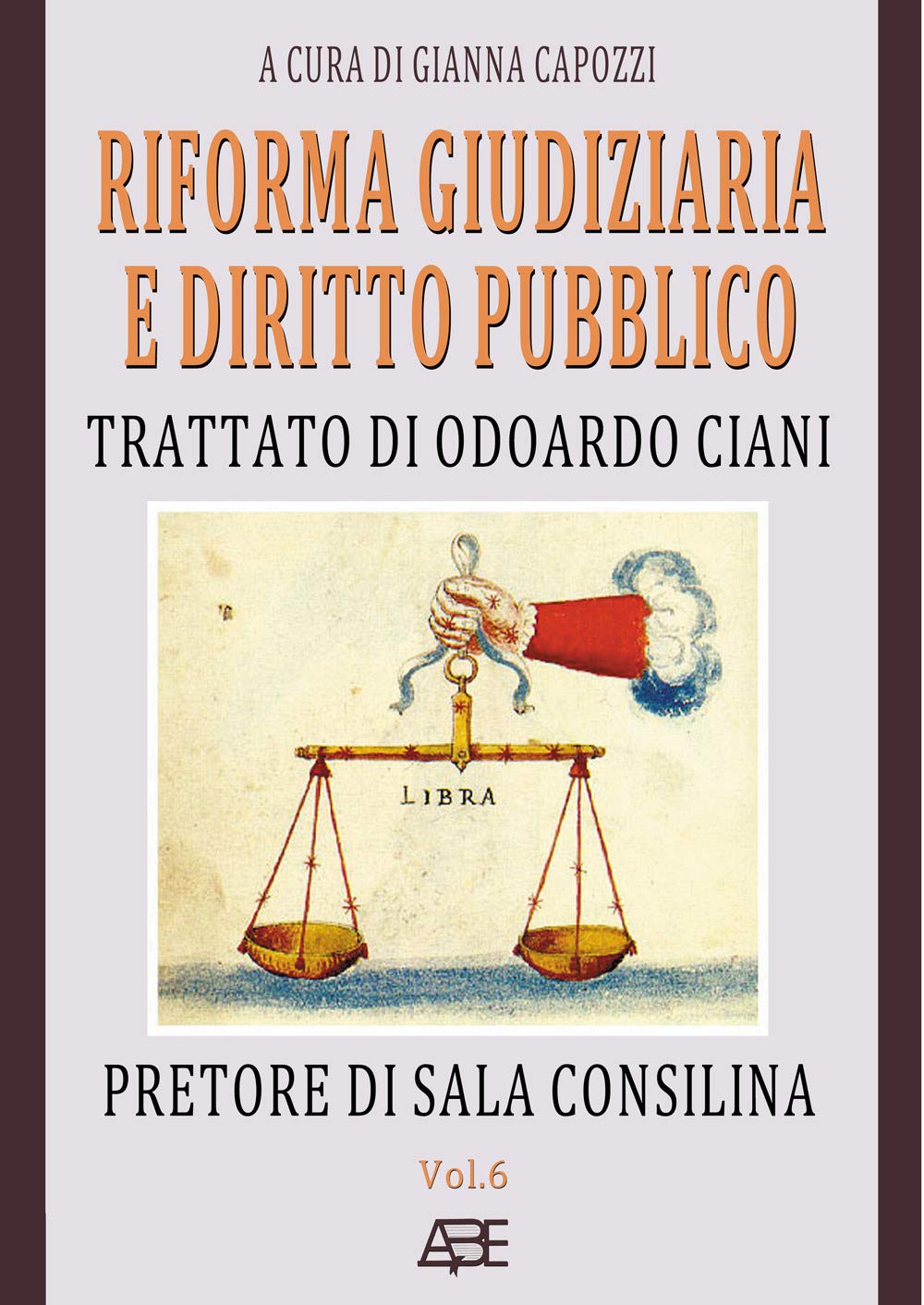 Riforma giudiziaria e diritto pubblico. Trattato di Odoardo Ciani pretore di Sala Consilina (Ristampe del Regno di Napoli) Law