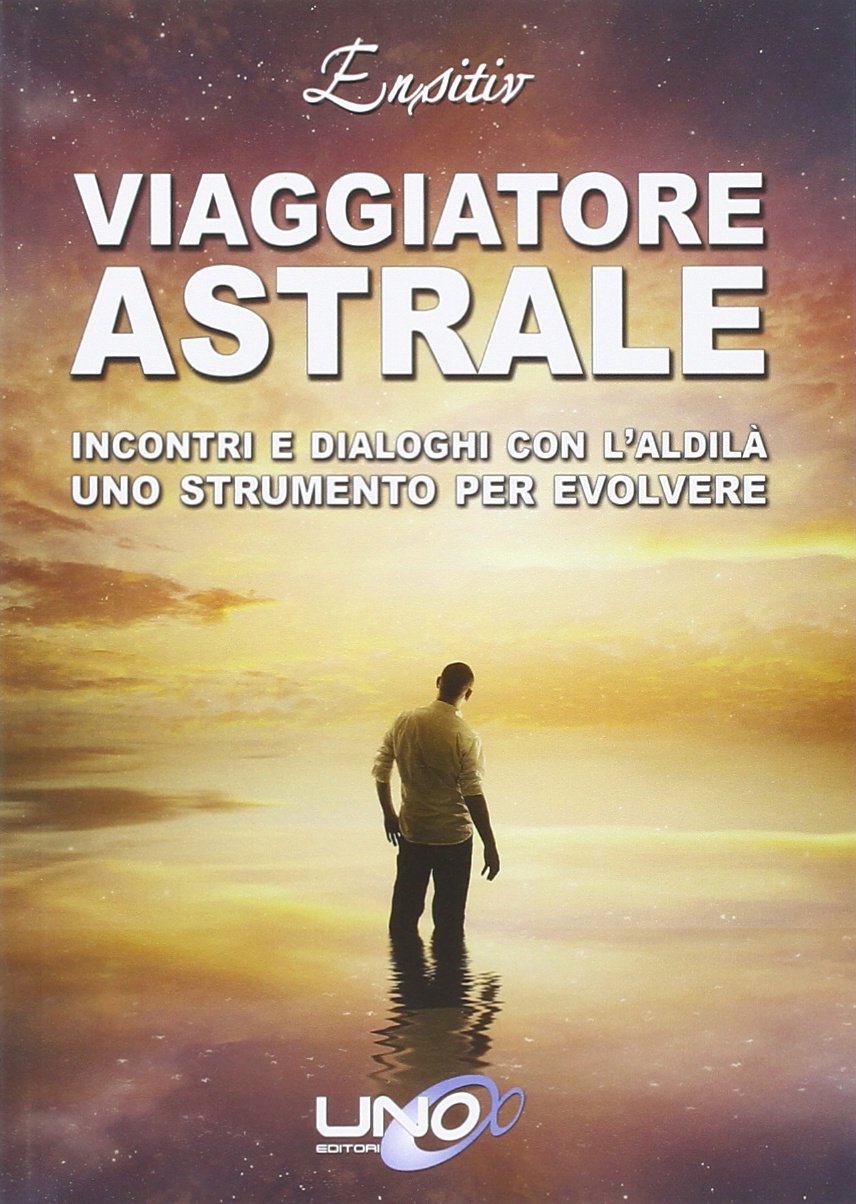 Viaggiatore astrale. Incontri e dialoghi con l'aldilà. Uno strumento per evolvere Religion & Esotericism
