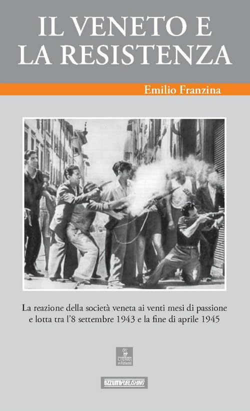 Il Veneto e la Resistenza. La reazione della società veneta ai venti mesi di passione e lotta tra l'8 settembre 1943 e la fine di aprile 1945 Politics & History