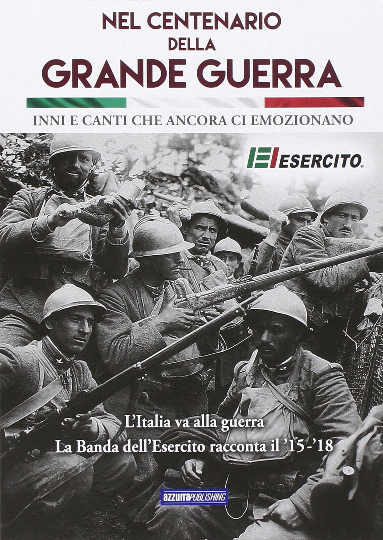 Nel centenario della grande guerra. Inni e canti che ancora ci emozionano. Con CD Audio Arts & Music