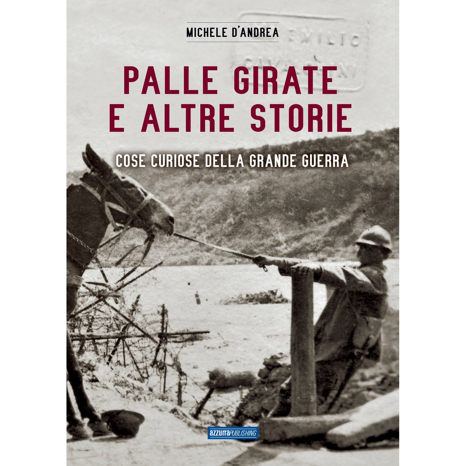 Palle girate e altre storie. Cose curiose della grande guerra Politics & History