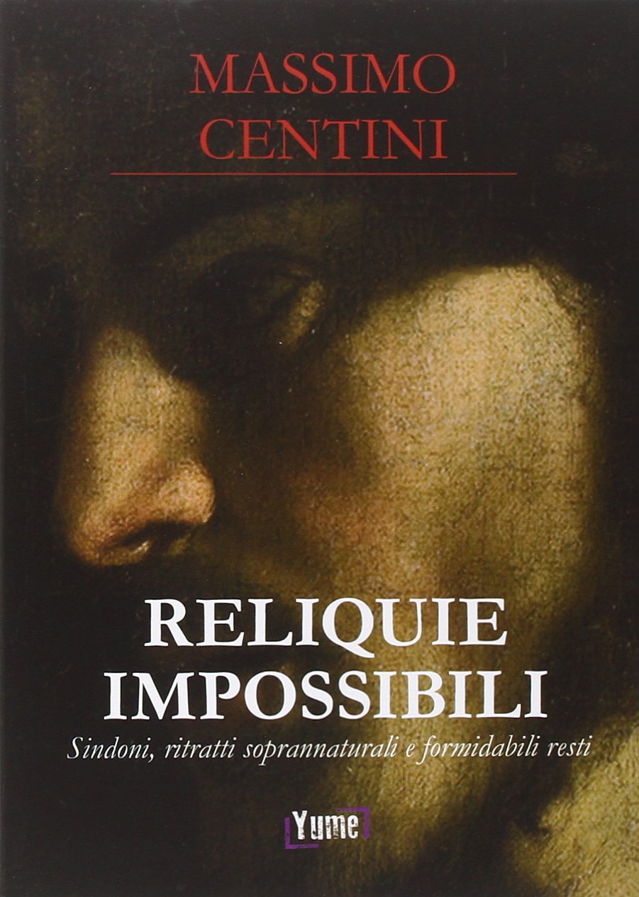 Reliquie impossibili. Sindoni, ritratti soprannaturali e formidabili resti book