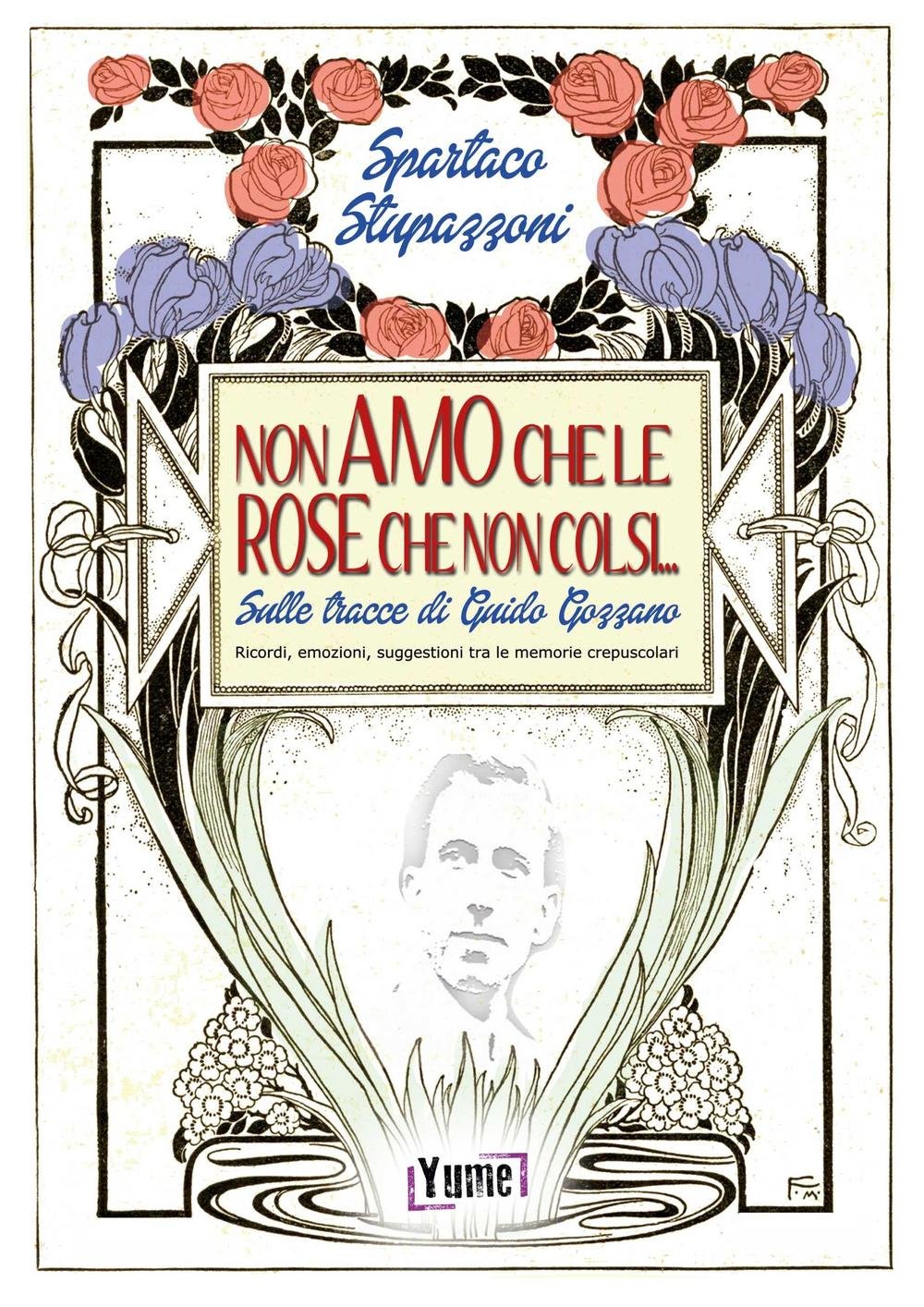 Non amo che le rose che non colsi... sulle tracce di Guido Gozzano. Ricordi, emozioni, suggestioni tra le memorie crepuscolari (Poeti) Contemporary literature Books