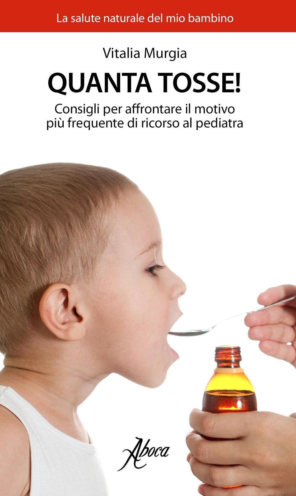 Quanta tosse! Consigli per affrontare il motivo più frequente di ricorso al pediatra (La salute naturale del mio bambino) Parents & Children