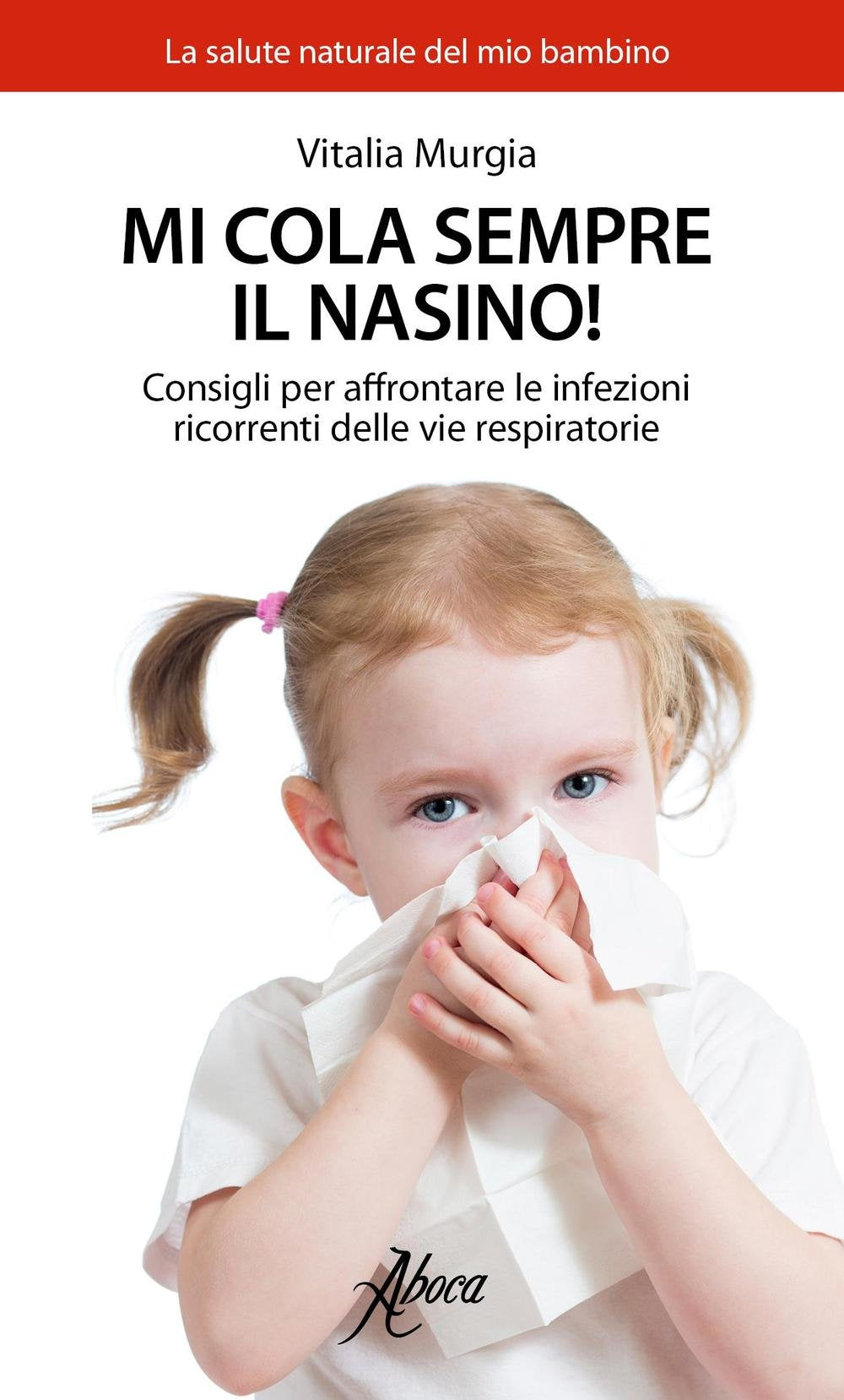 Mi cola sempre il nasino! Consigli per affrontare le infezioni ricorrenti delle vie respiratorie (La salute naturale del mio bambino) Medicine