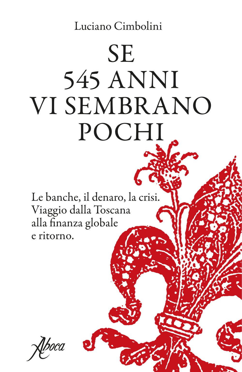 Se 545 anni vi sembrano pochi. Le banche, il denaro, la crisi. Viaggio dalla Toscana alla finanza globale e ritorno book