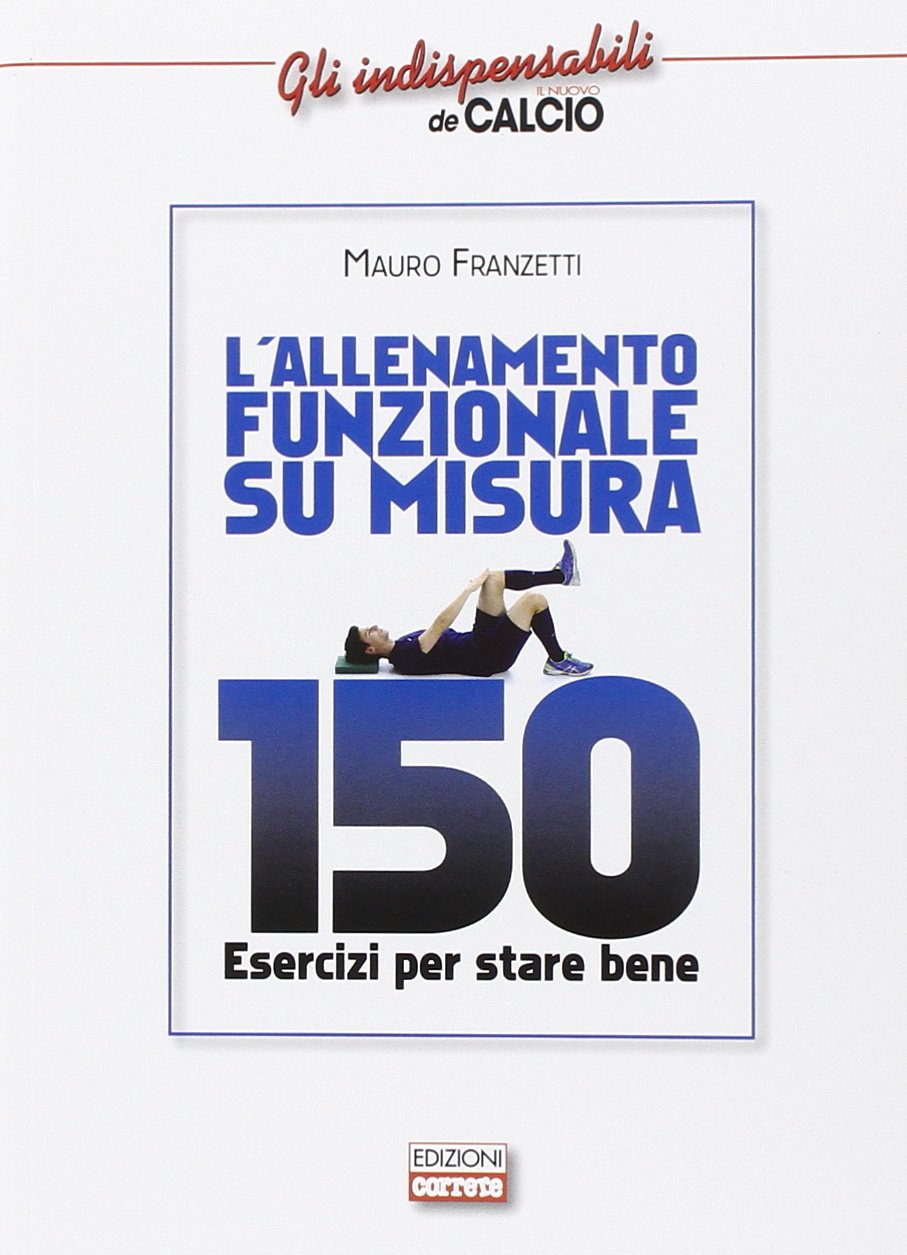 L'allenamento funzionale su misura. 150 esercizi per stare bene (Gli indispensabili de Il nuovo calcio) Leisure & Fun