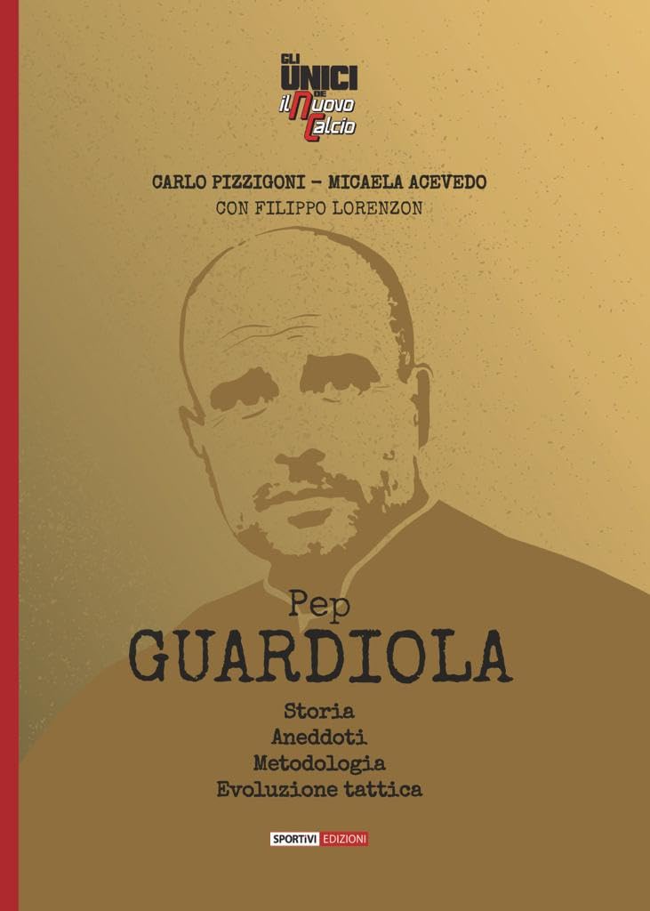 Pep Guardiola. Storia Aneddoti Metodologia Evoluzione tattica Leisure & Fun