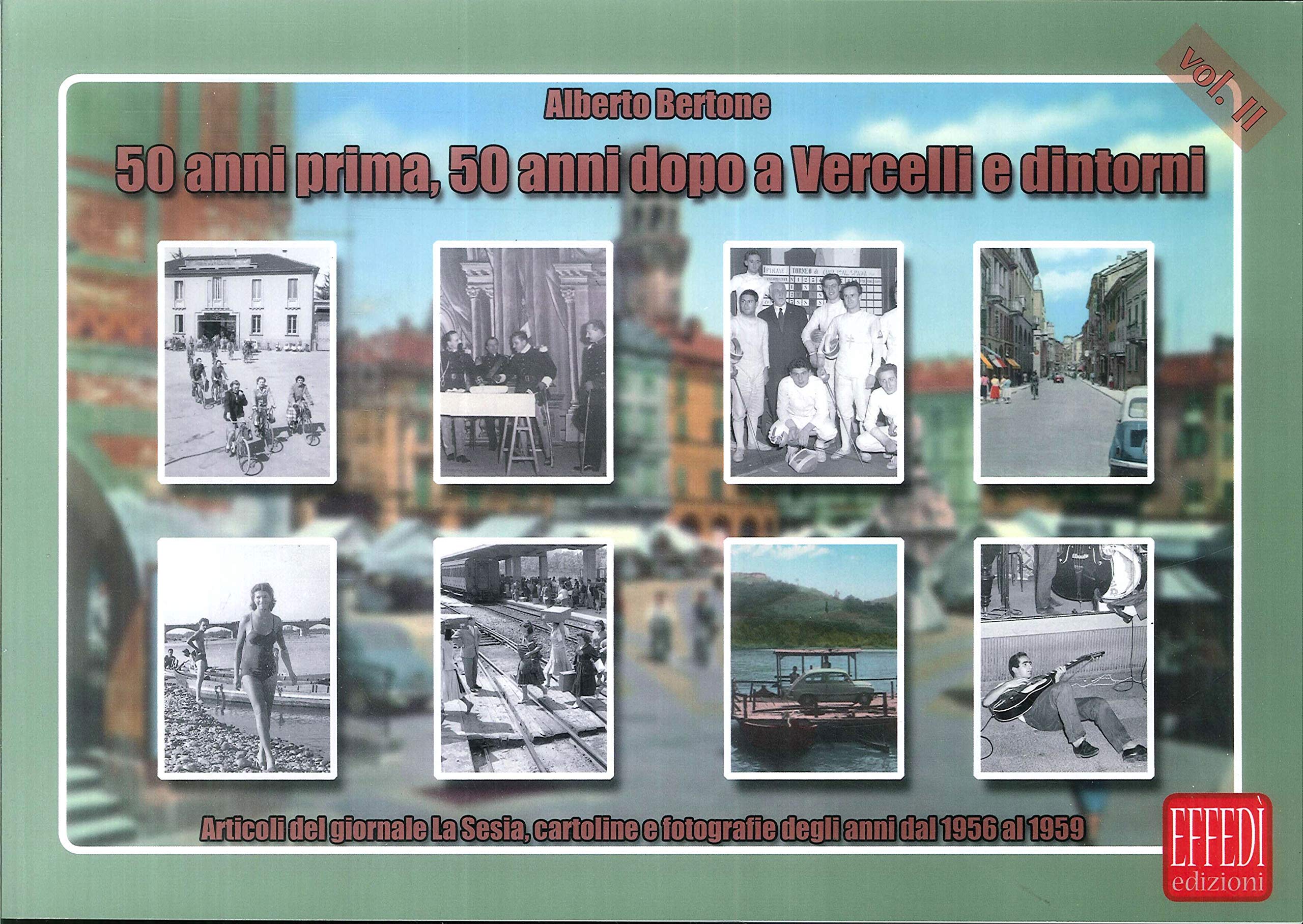 50 anni prima, 50 anni dopo a Vercelli e dintorni. Articoli del giornale La Sesia, cartoline e fotografie degli anni dal 1956 al 1959 (Vol. 2) Travel Books