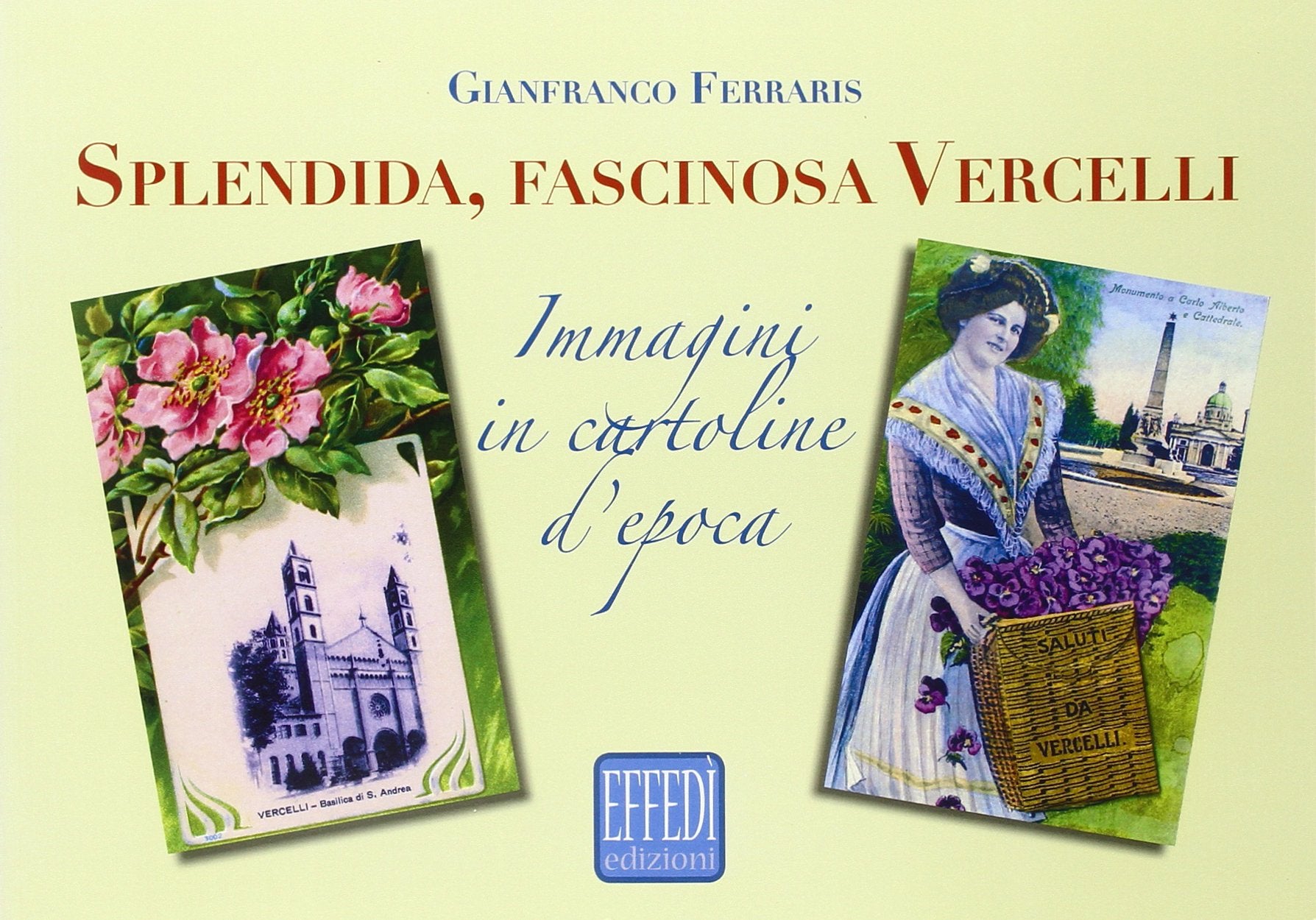 Splendida, fascinosa Vercelli. Immagini in cartoline d'epoca Travel