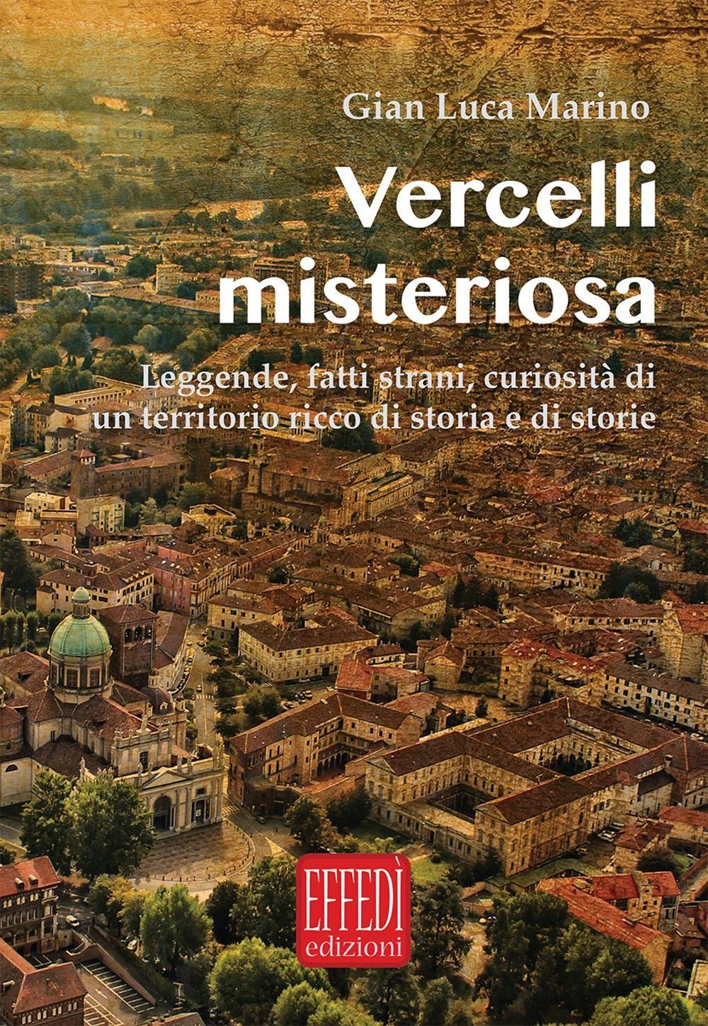 Vercelli misteriosa. Leggende, fatti strani, curiosità di un territorio ricco di storia e storie book