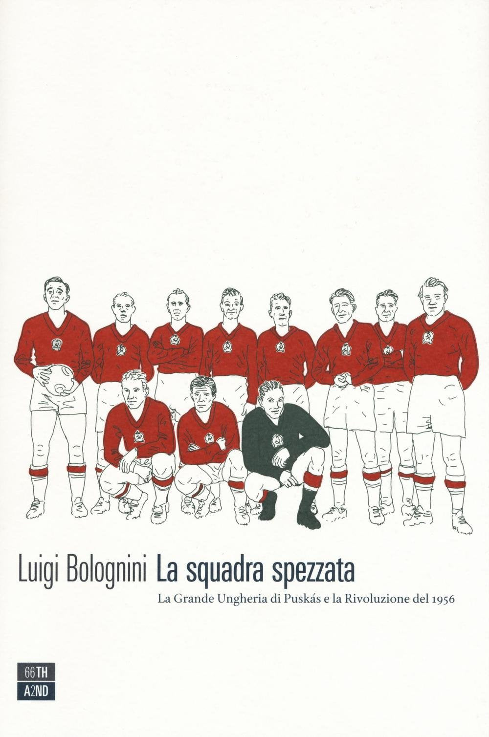 La squadra spezzata. La Grande Ungheria di Puskás e la rivoluzione del 1956 (Vite inattese) Leisure & Fun