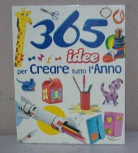 365 IDEE PER CREARE TUTTO L ANNO book