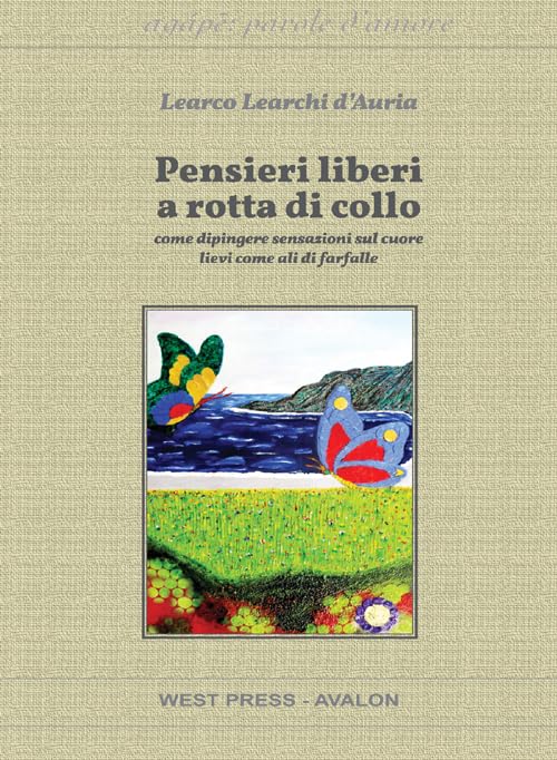Pensieri liberi a rotta di collo. Come dipingere sensazioni sul cuore lievi come ali di farfalle Poetry