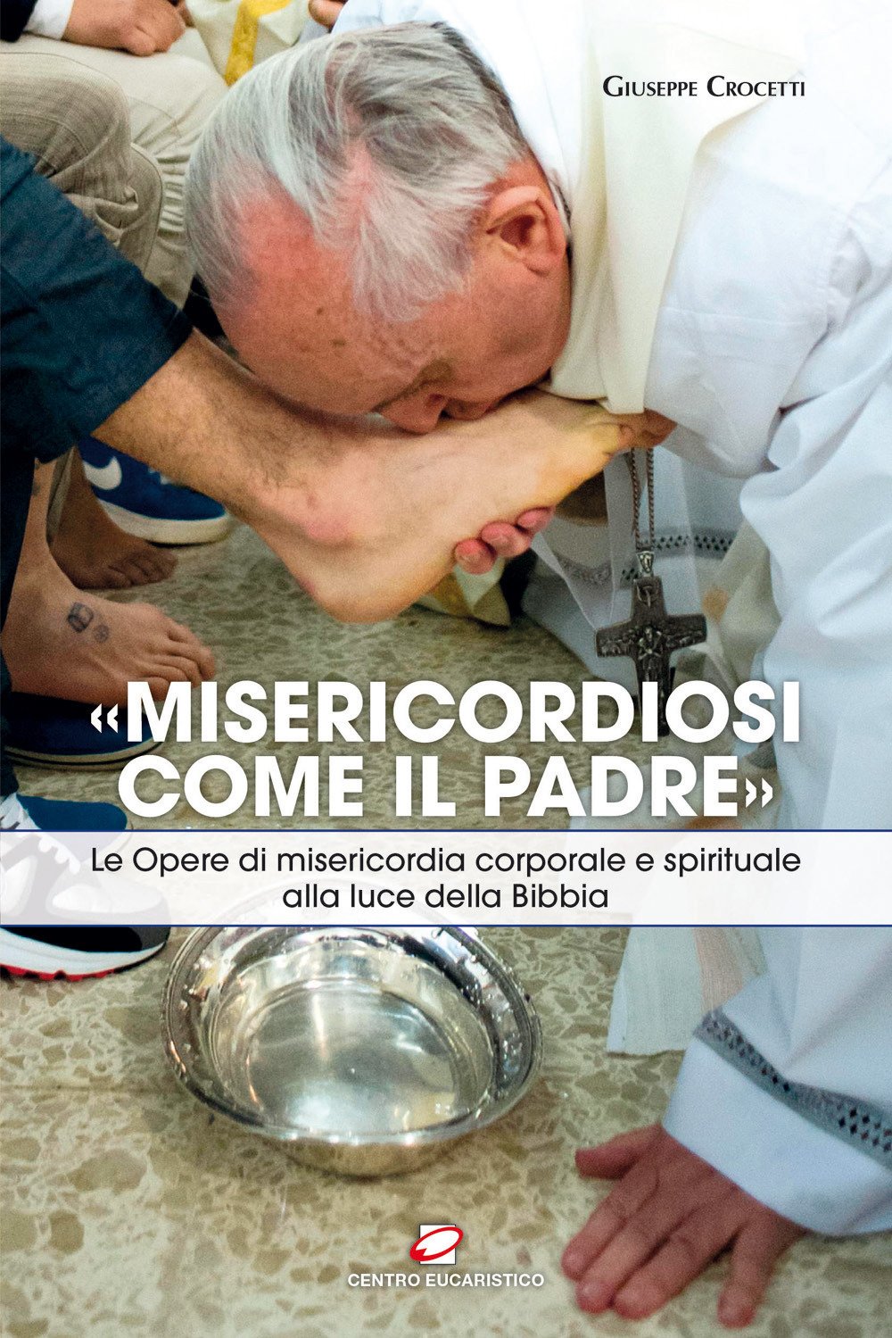 «Misericordiosi come il Padre». Le opere di misericordia corporale e spirituale alla luce della Bibbia (Catechesi) Religion & Esotericism