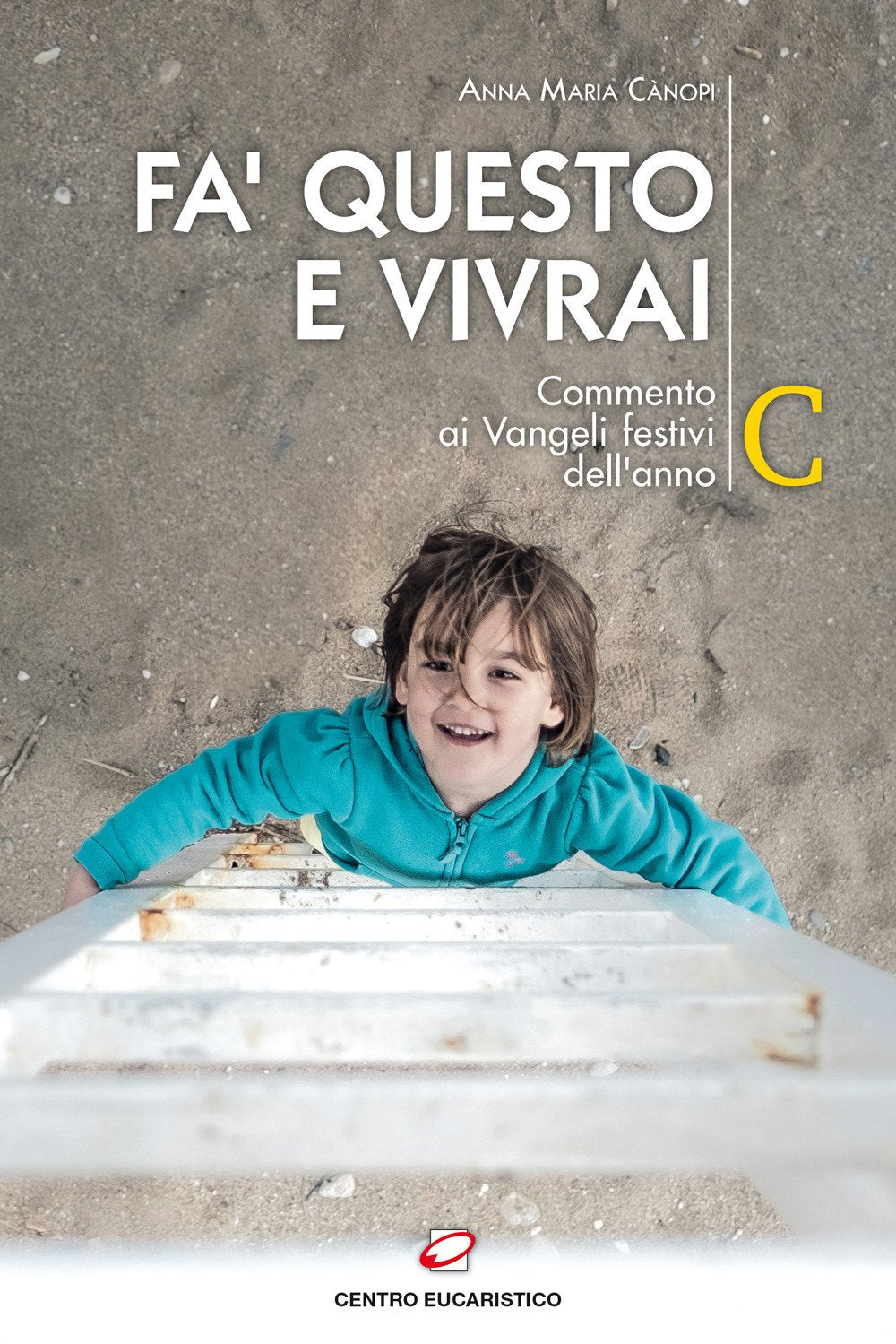 Fa' questo e vivrai. Commento ai Vangeli festivi dell’anno C (Seme della parola) Religion & Esotericism