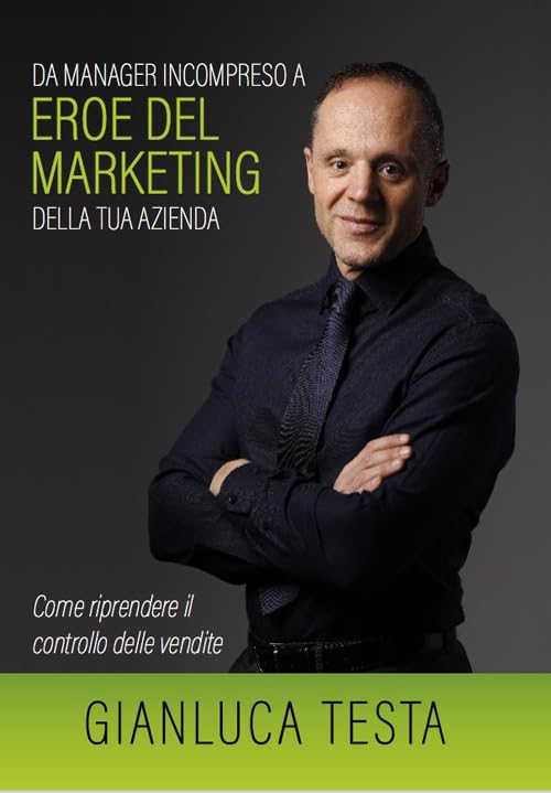 Da manager incompreso ad eroe del marketing della tua azienda. Come riprendere il controllo delle vendite Books