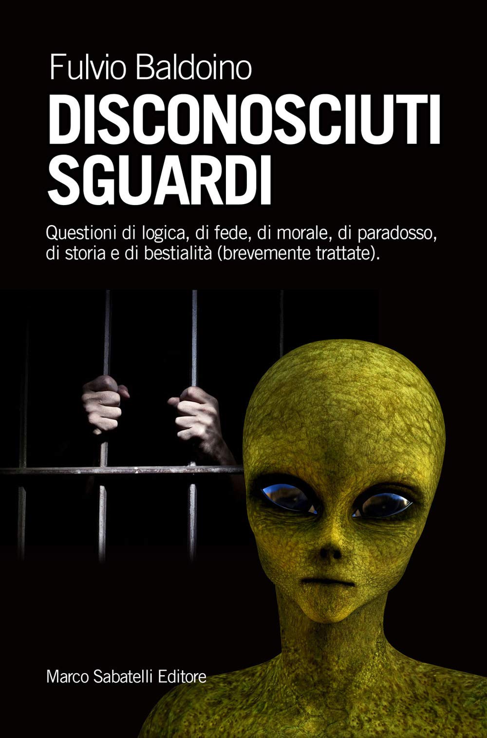 Disconosciuti sguardi. Questioni di logica, di fede, di morale, di paradosso, di storia e di bestialità (brevemente trattate) Books