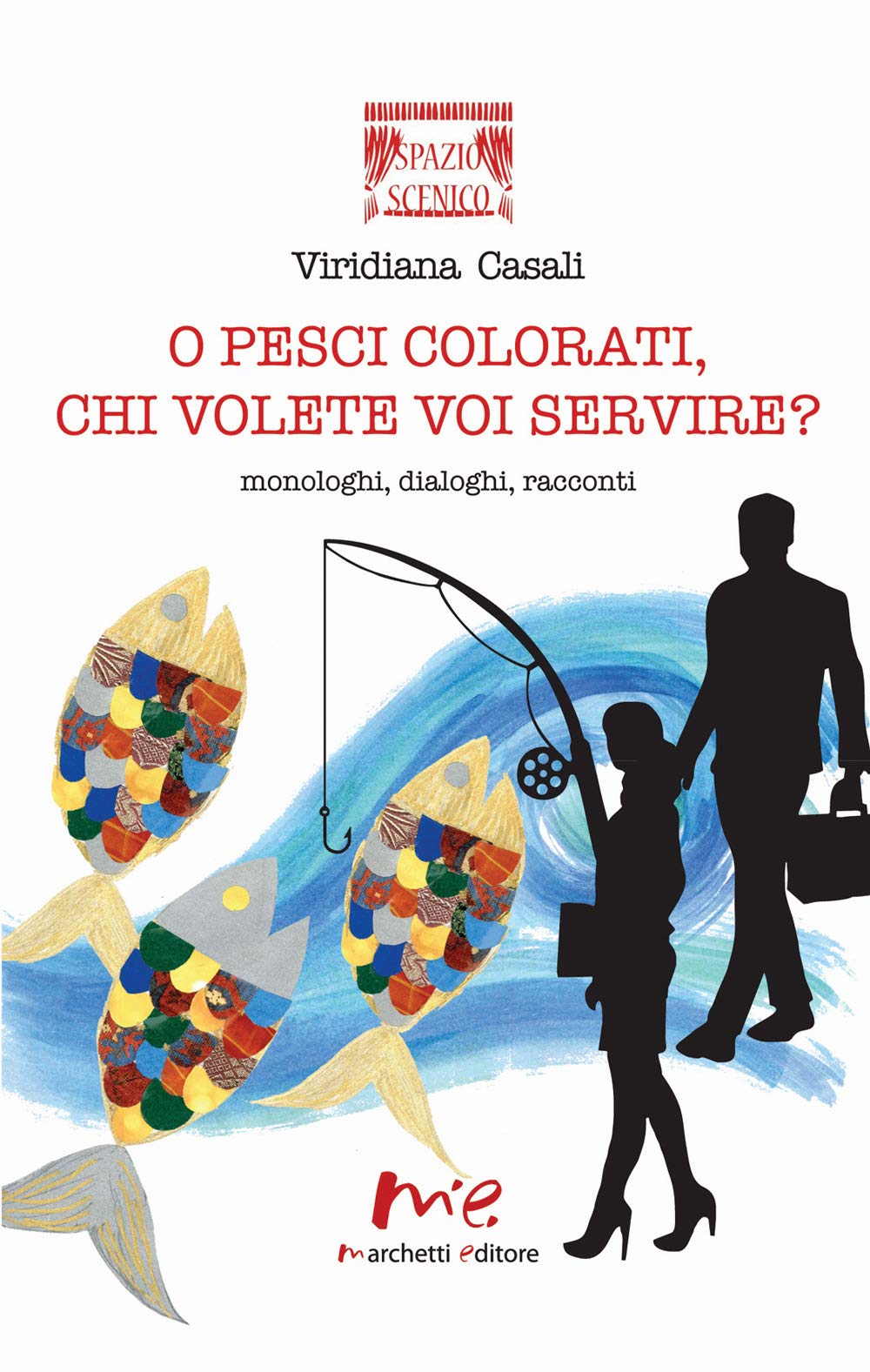 O pesci colorati, chi volete voi servire? Monologhi, dialoghi, racconti (Spazio scenico) Drama
