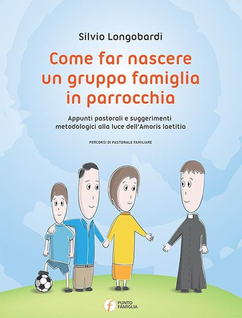 Come far nascere un gruppo famiglia in parrocchia. Appunti pastorali e suggerimenti metodologici alla luce dell'Amoris laetitia book