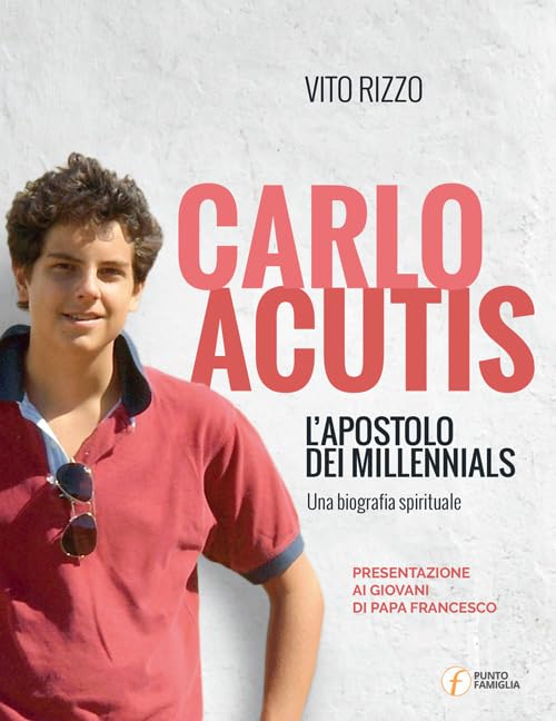 Carlo Acutis. L'apostolo dei millennials. Una biografia spirituale Politics & History